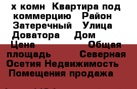 3х комн. Квартира под коммерцию › Район ­ Затеречный › Улица ­ Доватора  › Дом ­ 43 › Цена ­ 3 500 000 › Общая площадь ­ 68 - Северная Осетия Недвижимость » Помещения продажа   